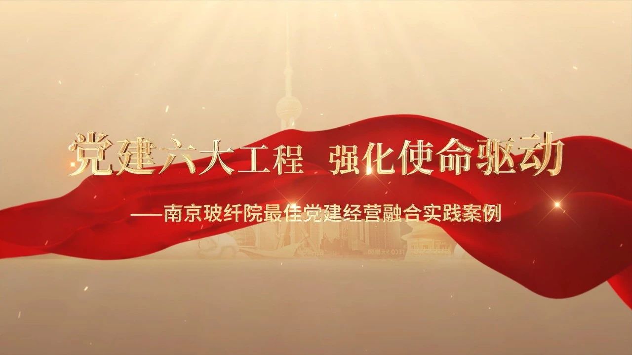  党建经营融合十佳案例⑤ | 南京玻纤院—“16361”党建工作法，深度推动党建和业务同频共振 